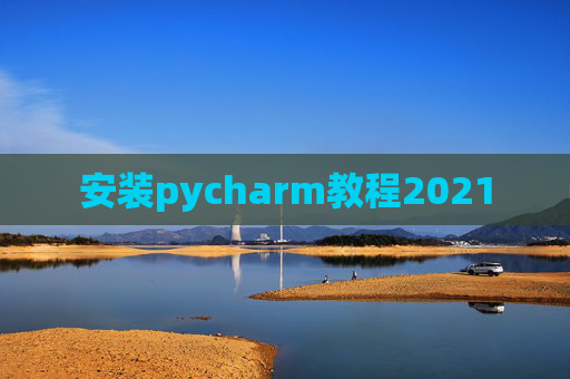 安装pycharm教程2021 安装pycharm教程2021
